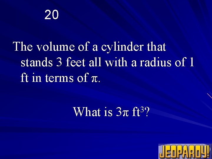 20 The volume of a cylinder that stands 3 feet all with a radius