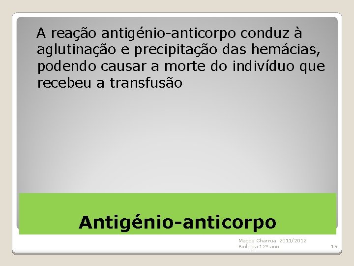 A reação antigénio-anticorpo conduz à aglutinação e precipitação das hemácias, podendo causar a morte