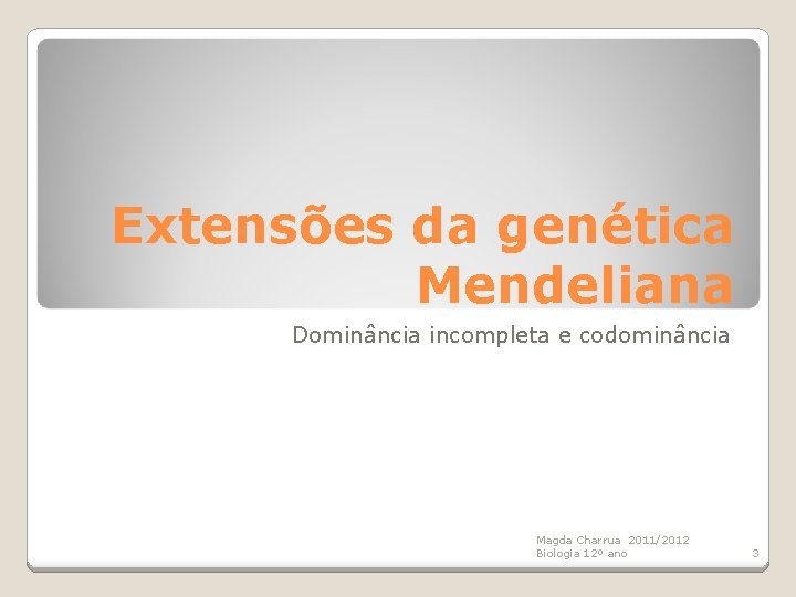 Extensões da genética Mendeliana Dominância incompleta e codominância Magda Charrua 2011/2012 Biologia 12º ano