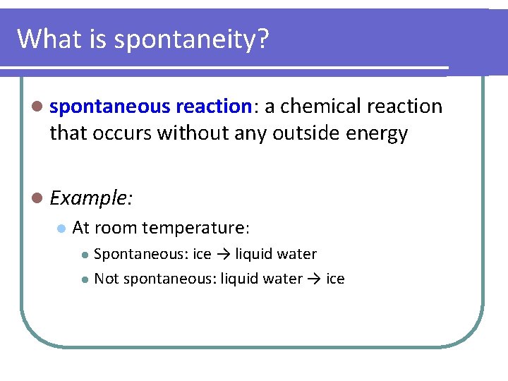 What is spontaneity? l spontaneous reaction: a chemical reaction that occurs without any outside
