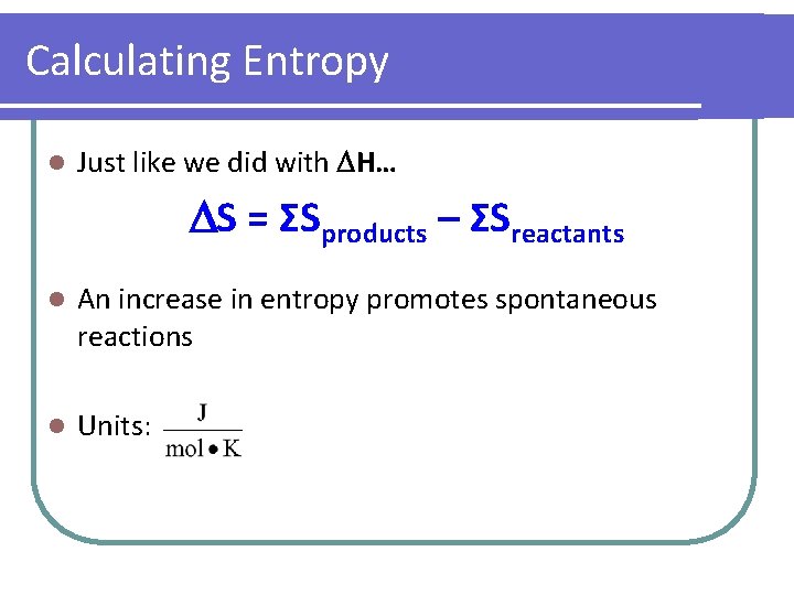 Calculating Entropy l Just like we did with H… S = ΣSproducts – ΣSreactants