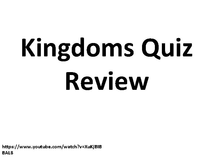 Kingdoms Quiz Review https: //www. youtube. com/watch? v=Xu. Kj. BIB BAL 8 