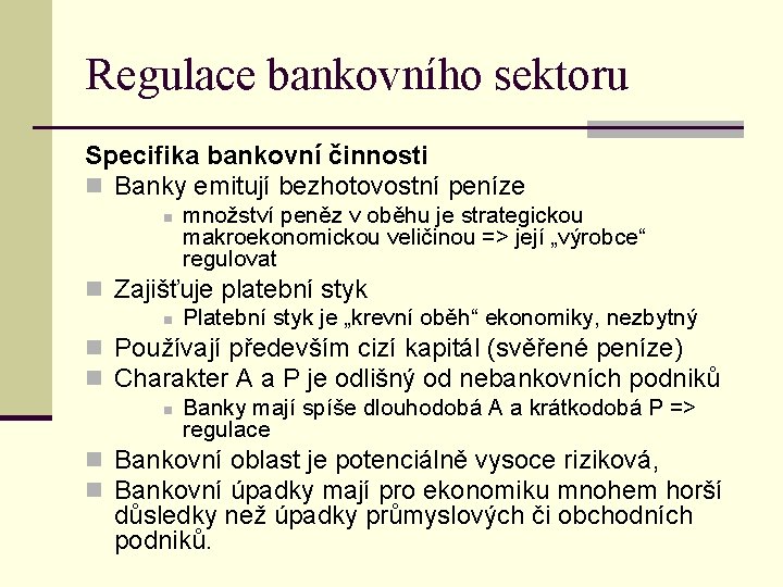 Regulace bankovního sektoru Specifika bankovní činnosti n Banky emitují bezhotovostní peníze n množství peněz