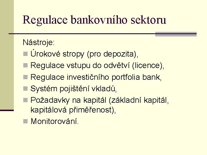 Regulace bankovního sektoru Nástroje: n Úrokové stropy (pro depozita), n Regulace vstupu do odvětví