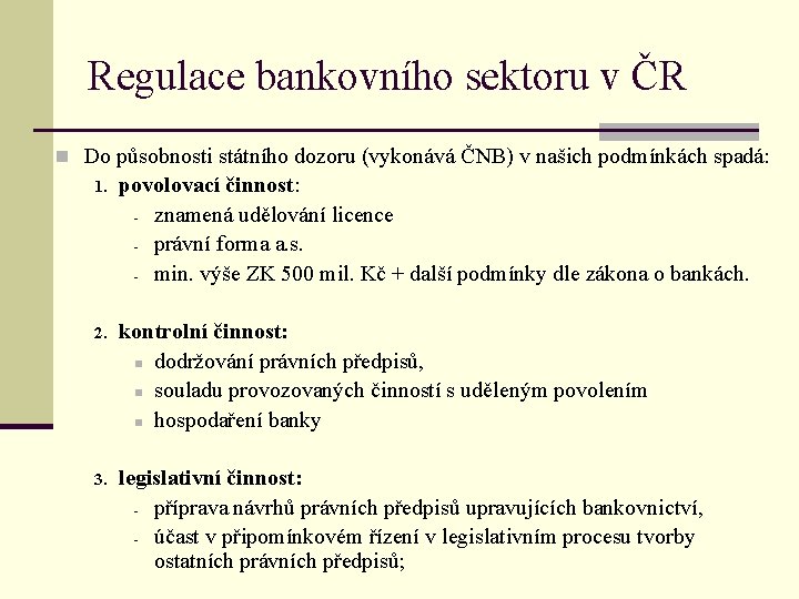 Regulace bankovního sektoru v ČR n Do působnosti státního dozoru (vykonává ČNB) v našich