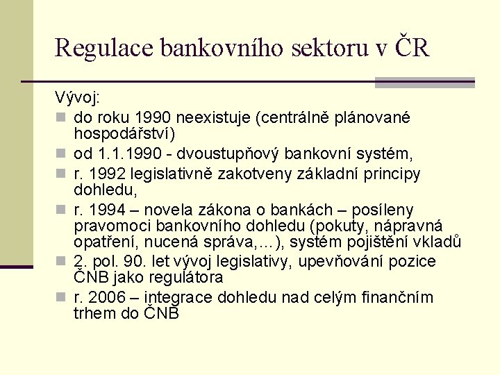 Regulace bankovního sektoru v ČR Vývoj: n do roku 1990 neexistuje (centrálně plánované hospodářství)