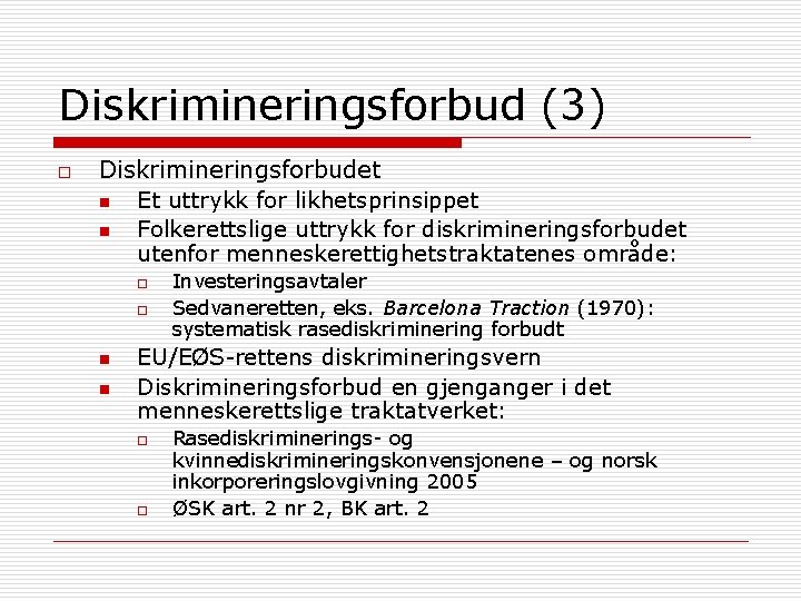 Diskrimineringsforbud (3) o Diskrimineringsforbudet n Et uttrykk for likhetsprinsippet n Folkerettslige uttrykk for diskrimineringsforbudet