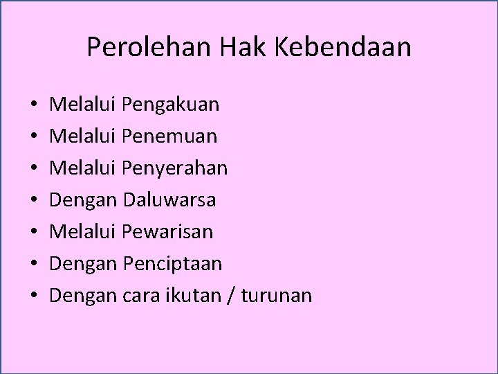 Perolehan Hak Kebendaan • • Melalui Pengakuan Melalui Penemuan Melalui Penyerahan Dengan Daluwarsa Melalui