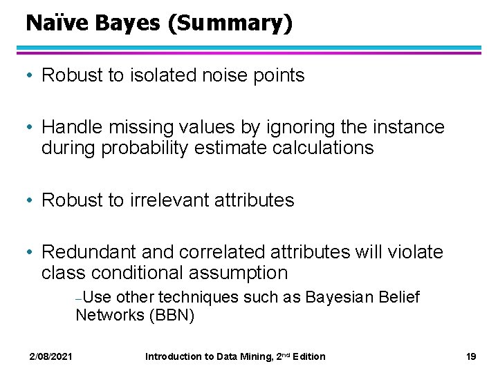 Naïve Bayes (Summary) • Robust to isolated noise points • Handle missing values by