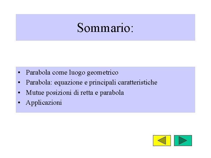 Sommario: • • Parabola come luogo geometrico Parabola: equazione e principali caratteristiche Mutue posizioni