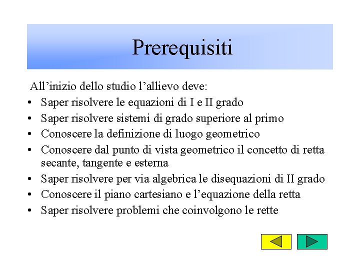 Prerequisiti All’inizio dello studio l’allievo deve: • Saper risolvere le equazioni di I e