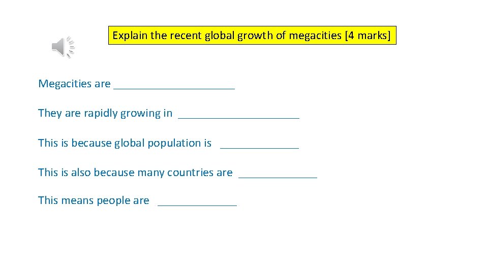 Explain the recent global growth of megacities [4 marks] Megacities are __________ They are