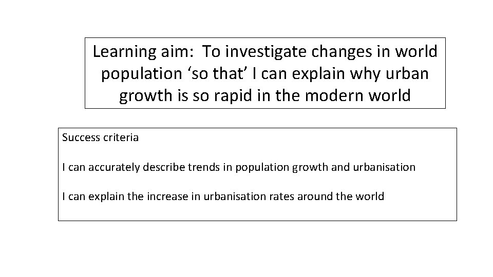 Learning aim: To investigate changes in world population ‘so that’ I can explain why