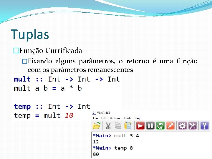 Tuplas �Função Currificada �Fixando alguns parâmetros, o retorno é uma função com os parâmetros