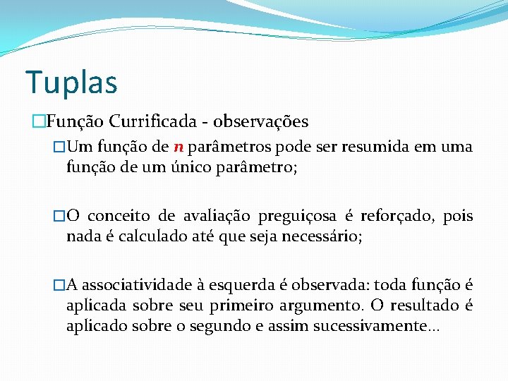 Tuplas �Função Currificada - observações �Um função de n parâmetros pode ser resumida em