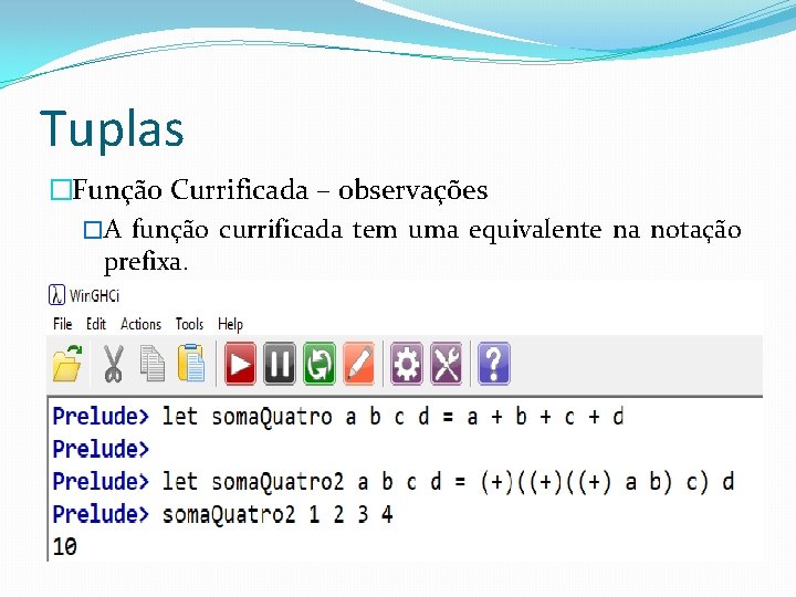Tuplas �Função Currificada – observações �A função currificada tem uma equivalente na notação prefixa.