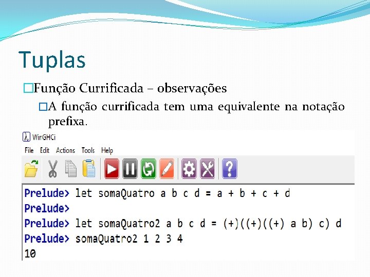 Tuplas �Função Currificada – observações �A função currificada tem uma equivalente na notação prefixa.