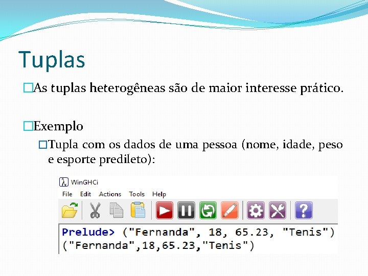 Tuplas �As tuplas heterogêneas são de maior interesse prático. �Exemplo �Tupla com os dados