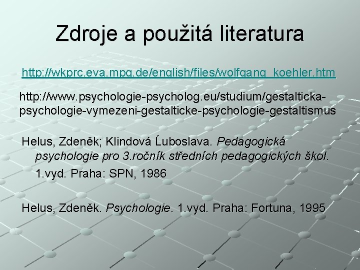 Zdroje a použitá literatura http: //wkprc. eva. mpg. de/english/files/wolfgang_koehler. htm http: //www. psychologie-psycholog. eu/studium/gestaltickapsychologie-vymezeni-gestalticke-psychologie-gestaltismus