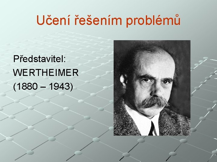 Učení řešením problémů Představitel: WERTHEIMER (1880 – 1943) 
