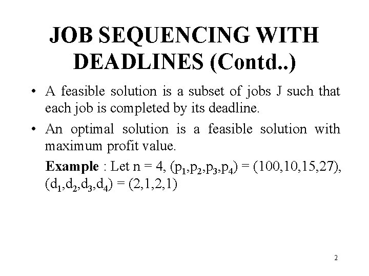 JOB SEQUENCING WITH DEADLINES (Contd. . ) • A feasible solution is a subset