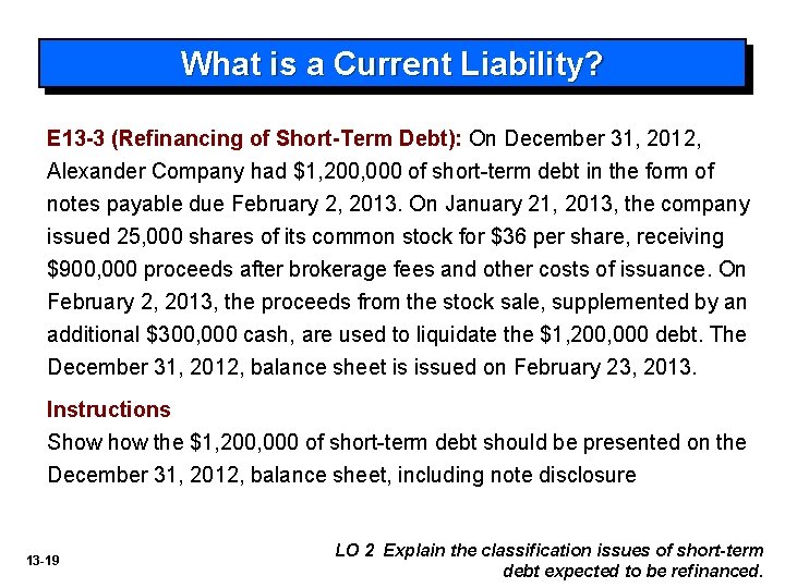 What is a Current Liability? E 13 -3 (Refinancing of Short-Term Debt): On December