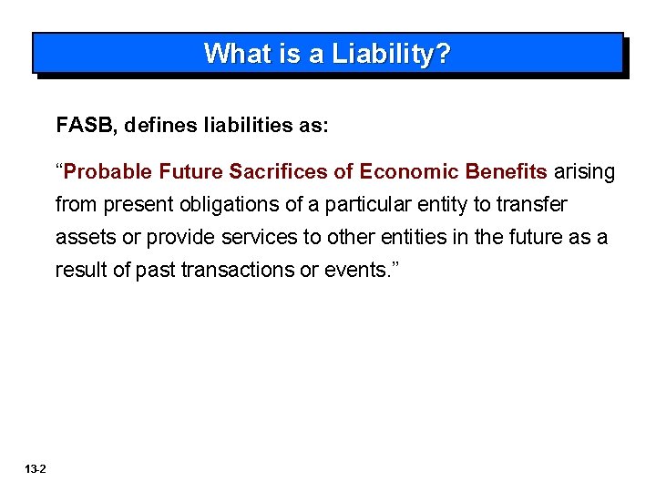 What is a Liability? FASB, defines liabilities as: “Probable Future Sacrifices of Economic Benefits