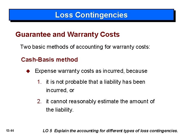 Loss Contingencies Guarantee and Warranty Costs Two basic methods of accounting for warranty costs: