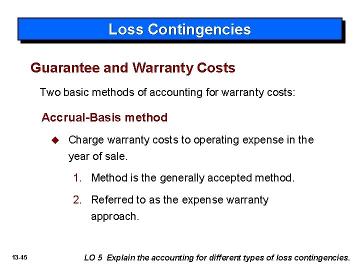 Loss Contingencies Guarantee and Warranty Costs Two basic methods of accounting for warranty costs: