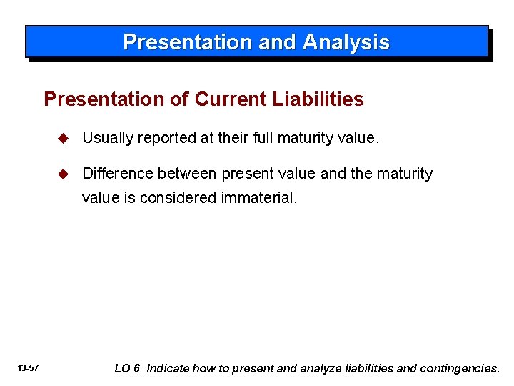 Presentation and Analysis Presentation of Current Liabilities u Usually reported at their full maturity