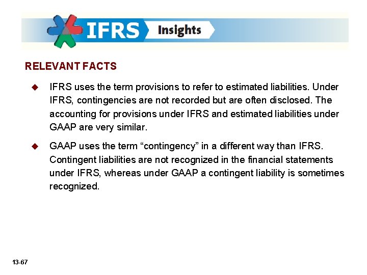 RELEVANT FACTS 13 -67 u IFRS uses the term provisions to refer to estimated