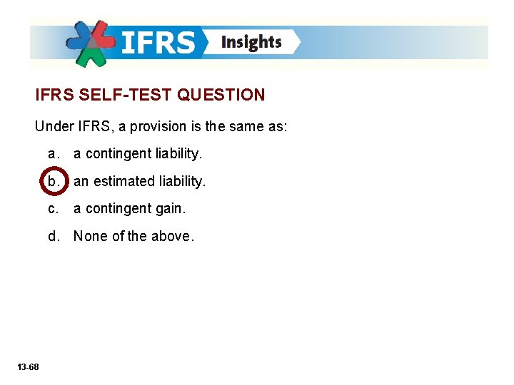 IFRS SELF-TEST QUESTION Under IFRS, a provision is the same as: a. a contingent