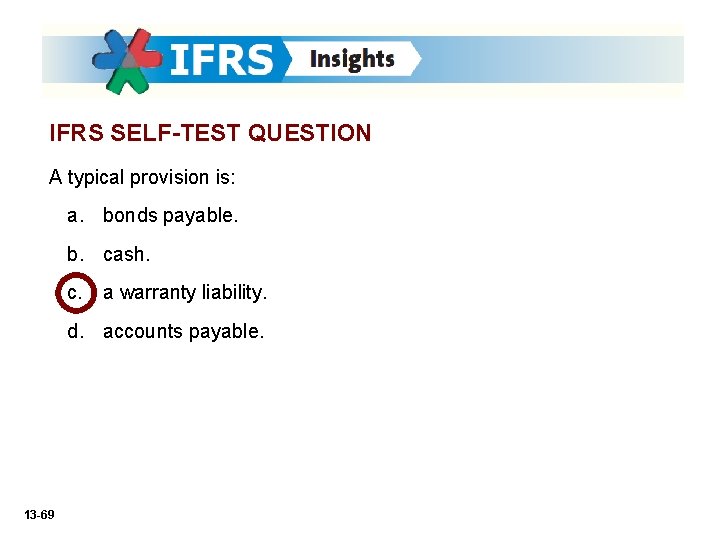 IFRS SELF-TEST QUESTION A typical provision is: a. bonds payable. b. cash. c. a