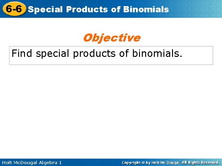 6 -6 Special Products of Binomials Objective Find special products of binomials. Holt Mc.