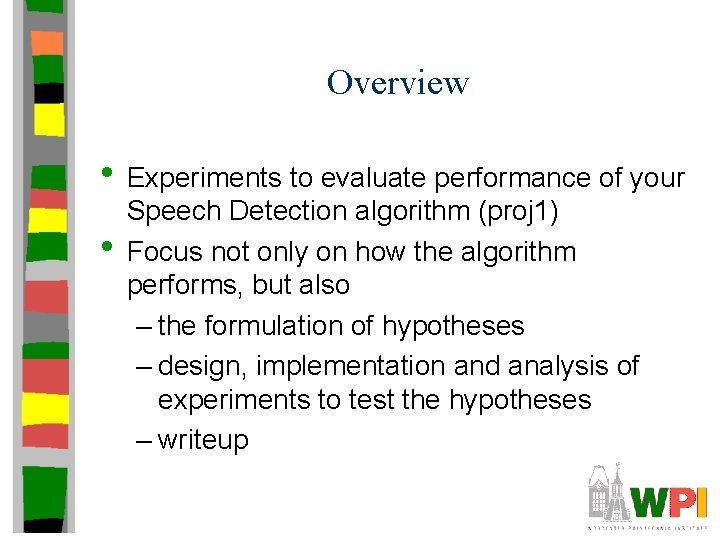 Overview • Experiments to evaluate performance of your • Speech Detection algorithm (proj 1)