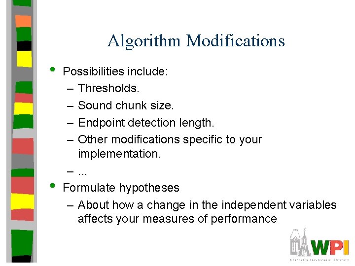 Algorithm Modifications • • Possibilities include: – Thresholds. – Sound chunk size. – Endpoint