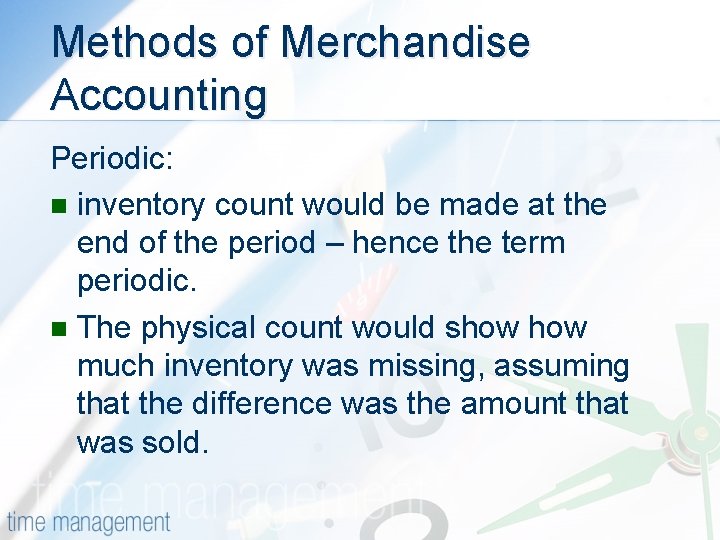 Methods of Merchandise Accounting Periodic: n inventory count would be made at the end