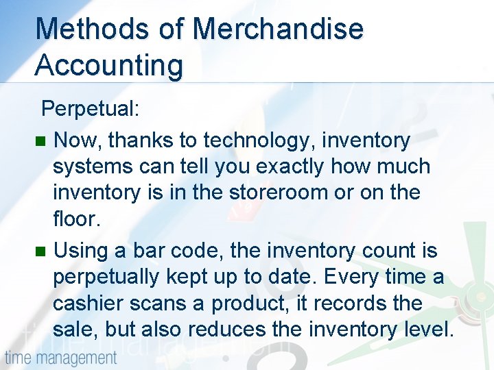 Methods of Merchandise Accounting Perpetual: n Now, thanks to technology, inventory systems can tell