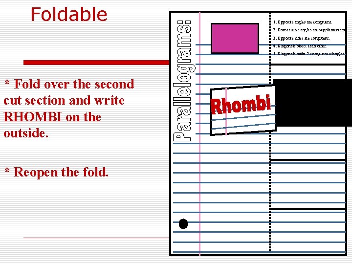 Foldable 1. Opposite angles are congruent. 2. Consecutive angles are supplementary. 3. Opposite sides