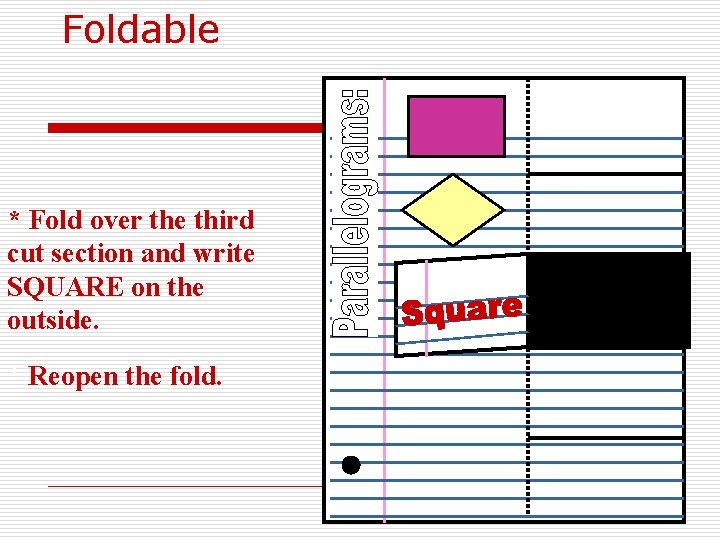 Foldable * Fold over the third cut section and write SQUARE on the outside.