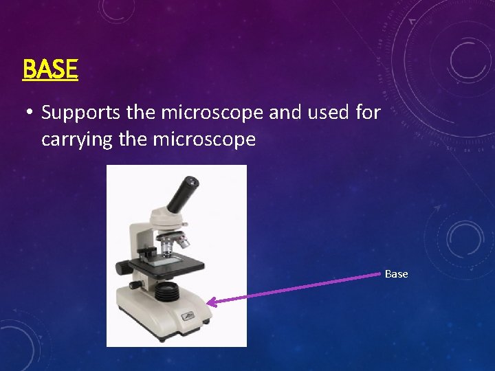 BASE • Supports the microscope and used for carrying the microscope Base 