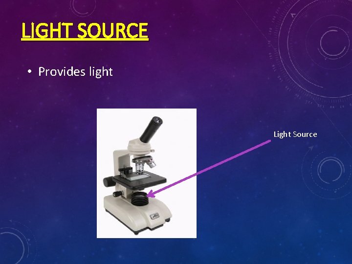 LIGHT SOURCE • Provides light Light Source 
