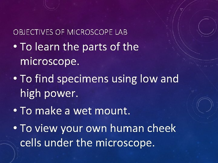 OBJECTIVES OF MICROSCOPE LAB • To learn the parts of the microscope. • To