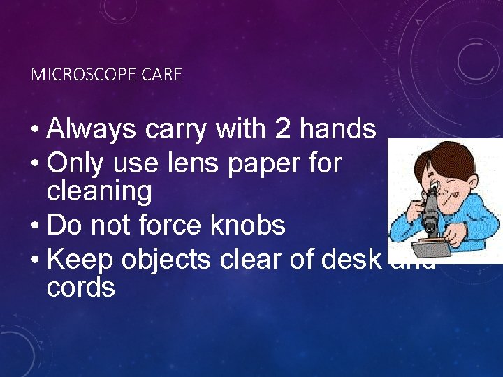 MICROSCOPE CARE • Always carry with 2 hands • Only use lens paper for