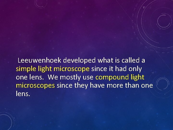 Leeuwenhoek developed what is called a simple light microscope since it had only one
