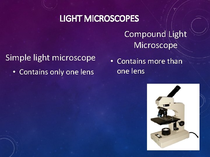 LIGHT MICROSCOPES Compound Light Microscope Simple light microscope • Contains only one lens •