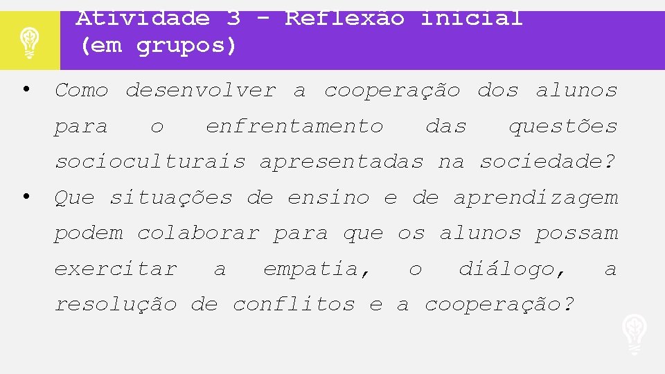 Atividade 3 - Reflexão inicial (em grupos) • Como desenvolver a cooperação dos alunos