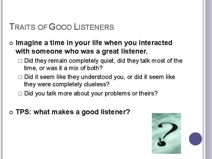 TRAITS OF GOOD LISTENERS Imagine a time in your life when you interacted with