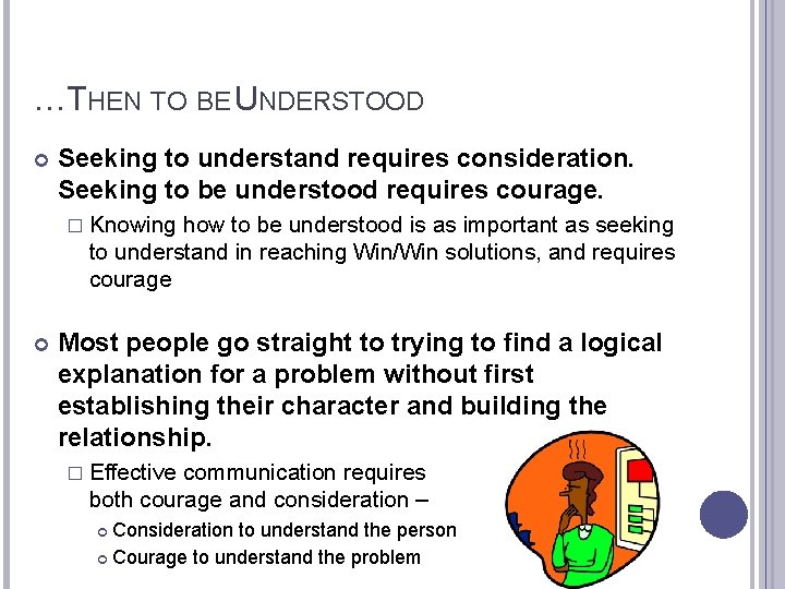 …THEN TO BE UNDERSTOOD Seeking to understand requires consideration. Seeking to be understood requires