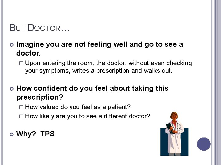 BUT DOCTOR… Imagine you are not feeling well and go to see a doctor.